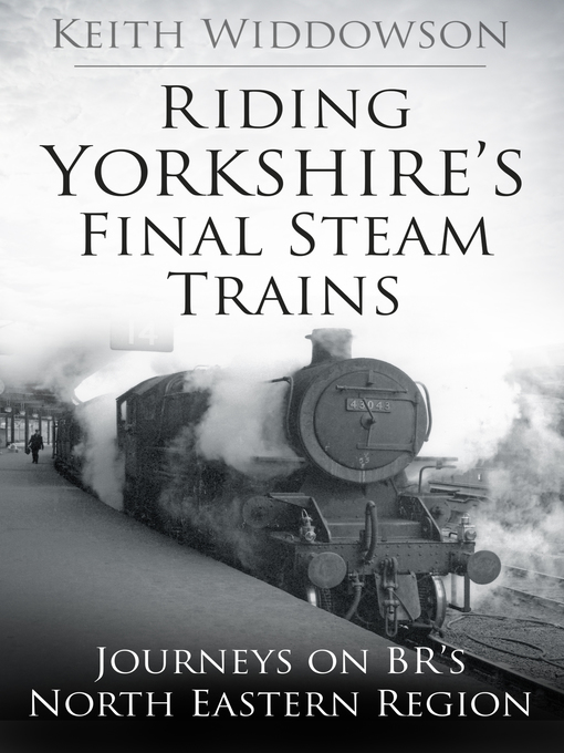 Title details for Riding Yorkshire's Final Steam Trains by Keith Widdowson - Available